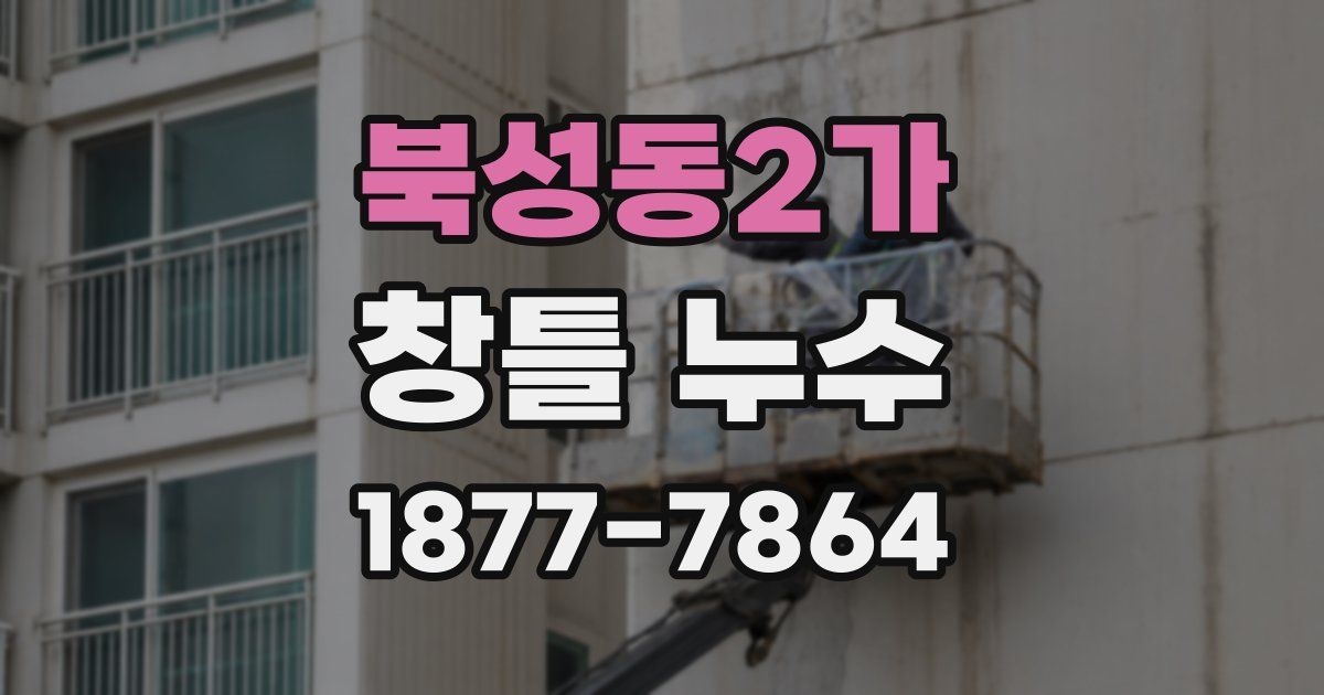북성동2가 창틀 누수