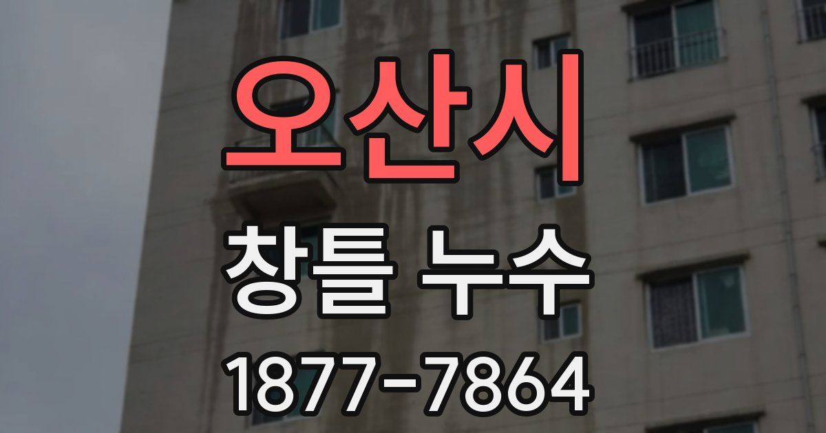 오산시 창틀 누수