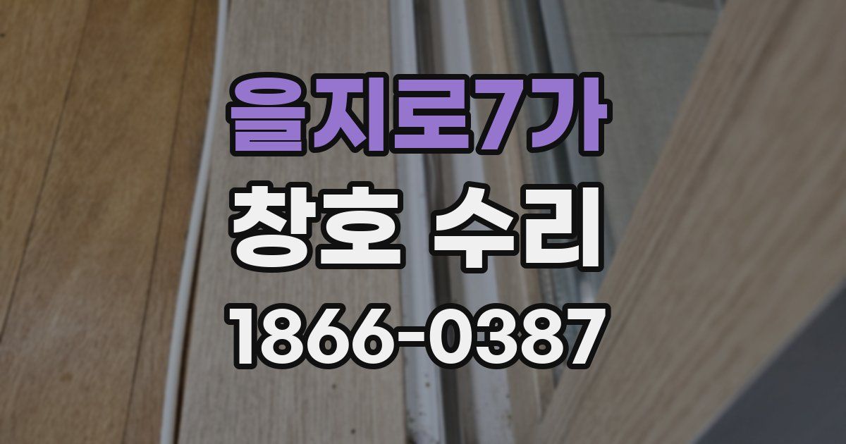 을지로7가 창호 수리