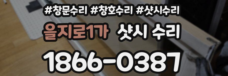 을지로1가 샷시 수리