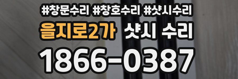 을지로2가 샷시 수리