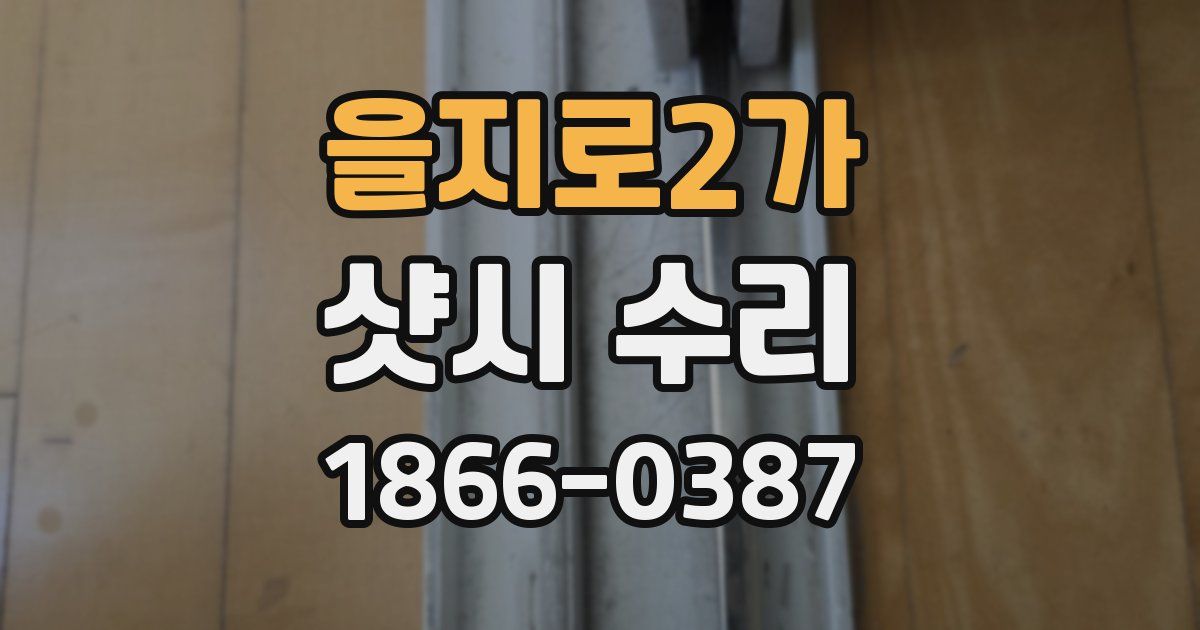 을지로2가 샷시 수리