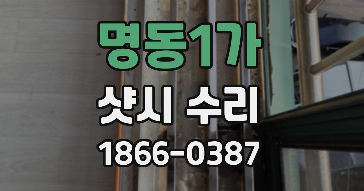 명동1가 샷시 수리