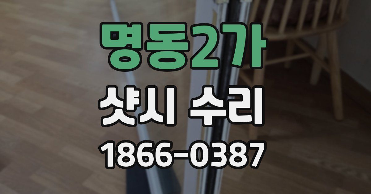 명동2가 샷시 수리