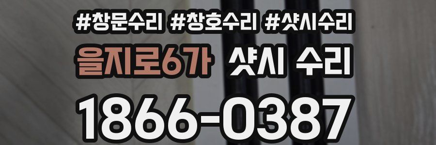 을지로6가 샷시 수리
