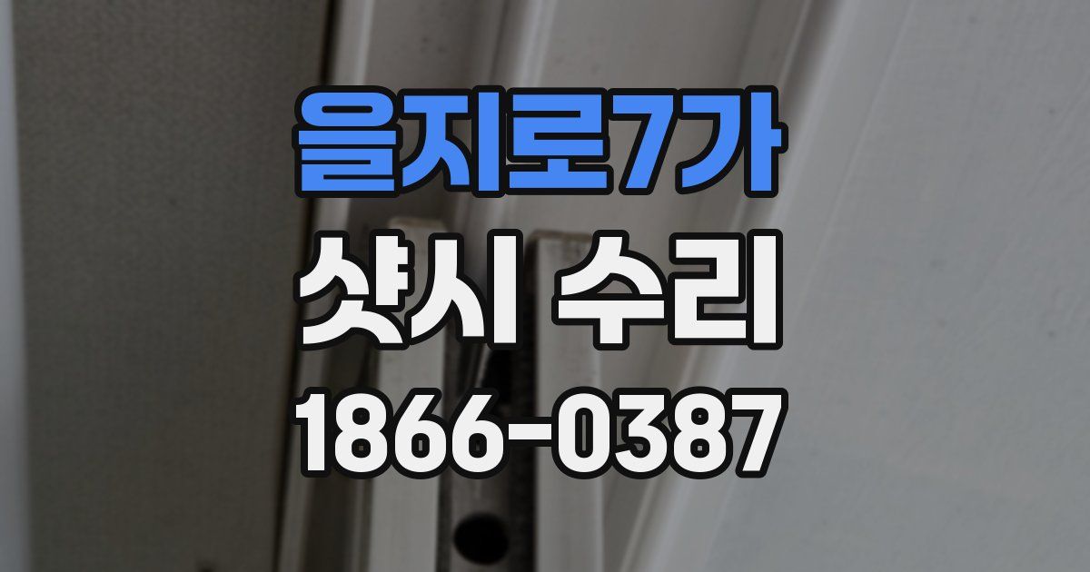 을지로7가 샷시 수리