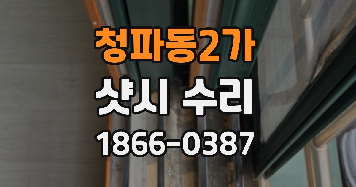 청파동2가 샷시 수리