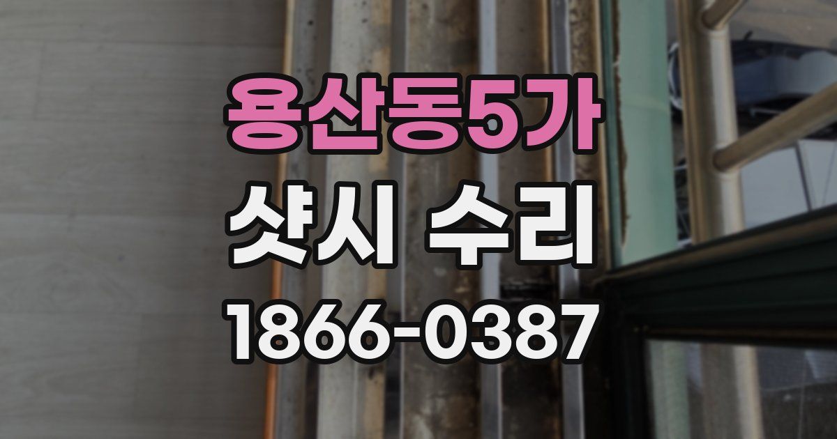 용산동5가 샷시 수리