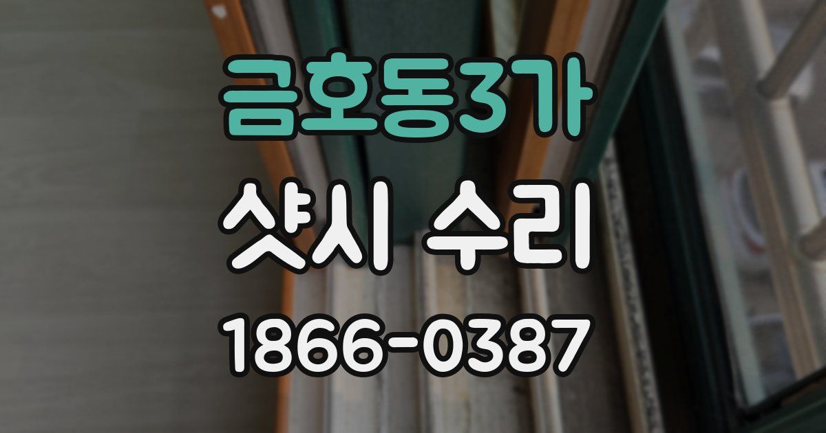 금호동3가 샷시 수리