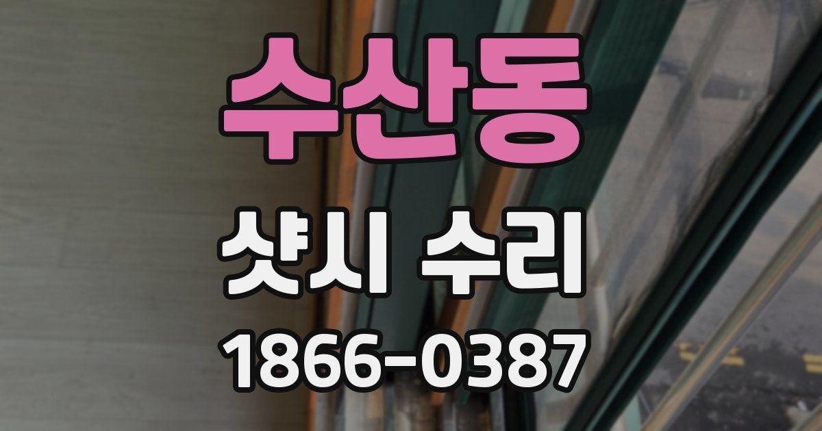 수산동 샷시 수리