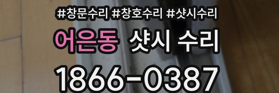 어은동 샷시 수리