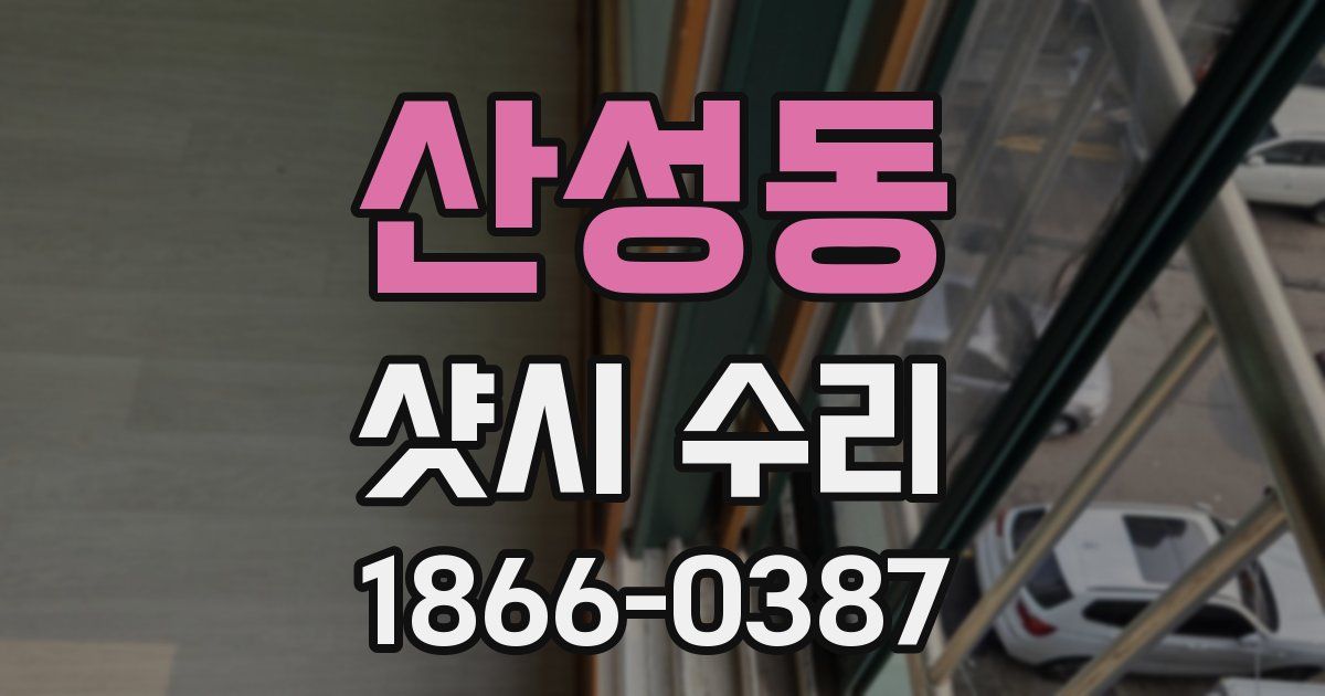 산성동 샷시 수리