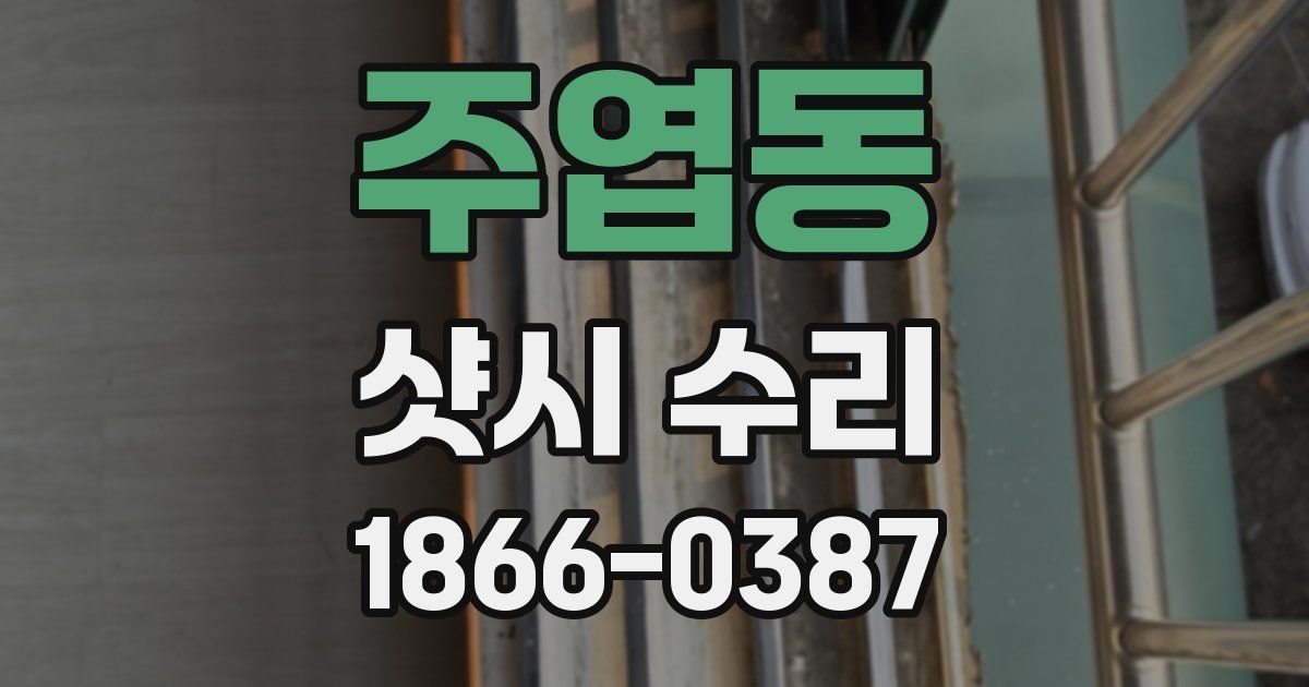 주엽동 샷시 수리