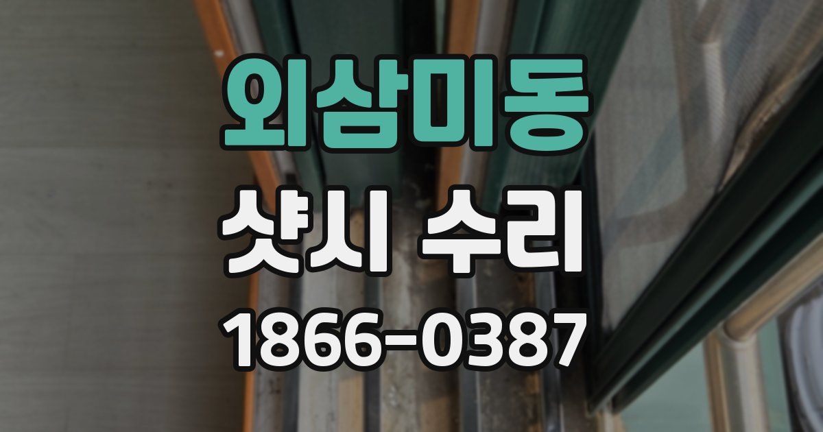 외삼미동 샷시 수리