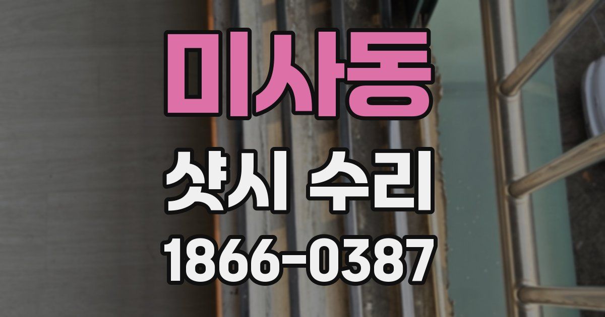 미사동 샷시 수리
