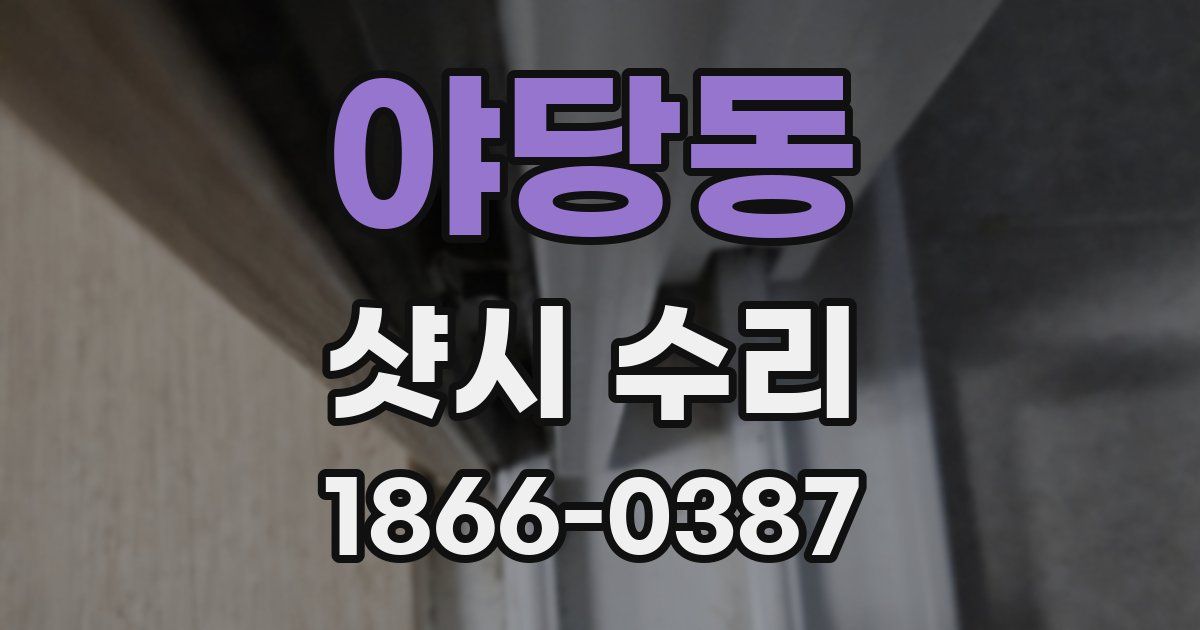 야당동 샷시 수리