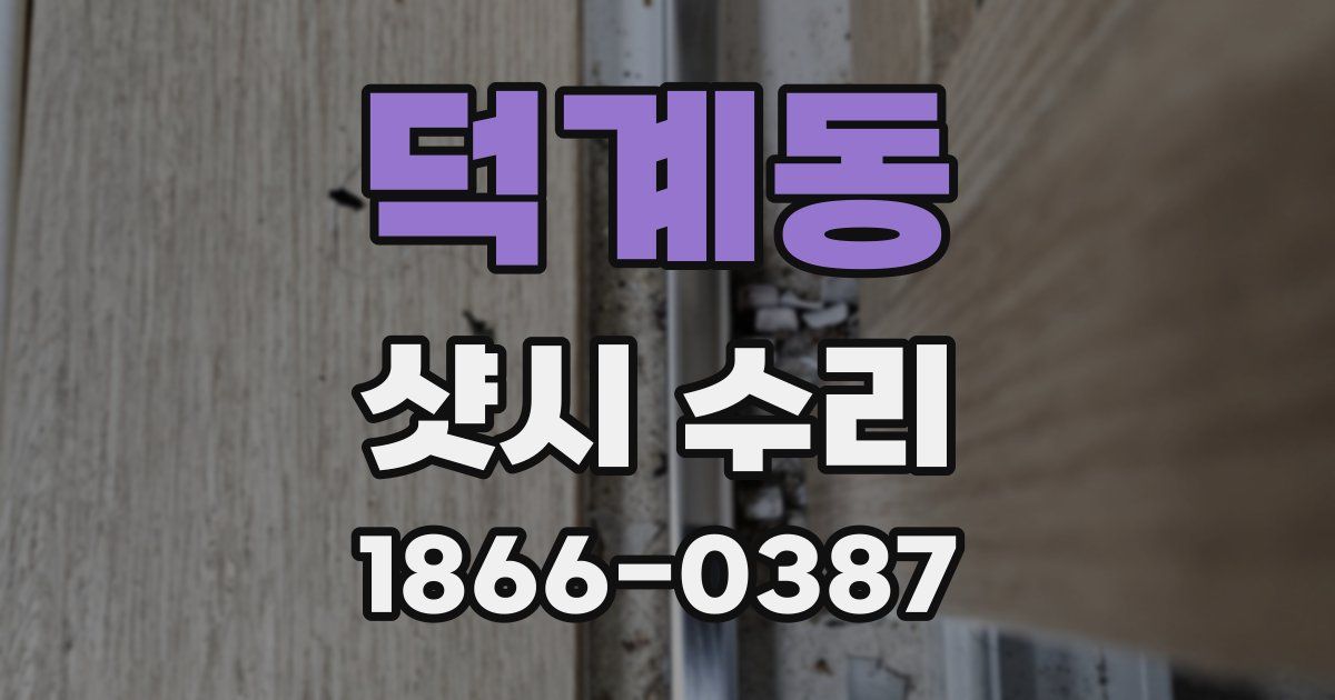 덕계동 샷시 수리