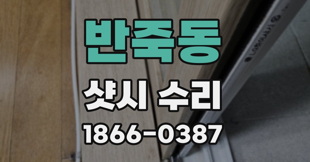 반죽동 샷시 수리