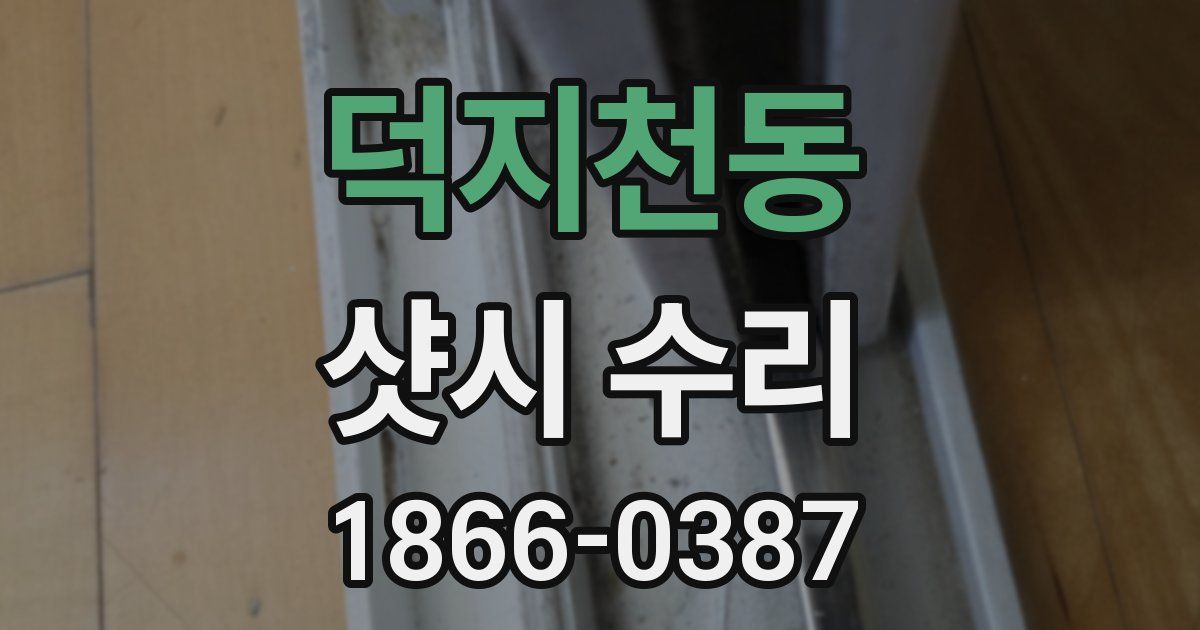 덕지천동 샷시 수리