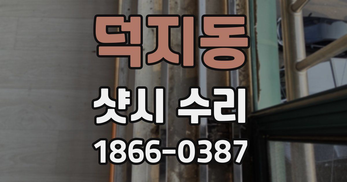 덕지동 샷시 수리