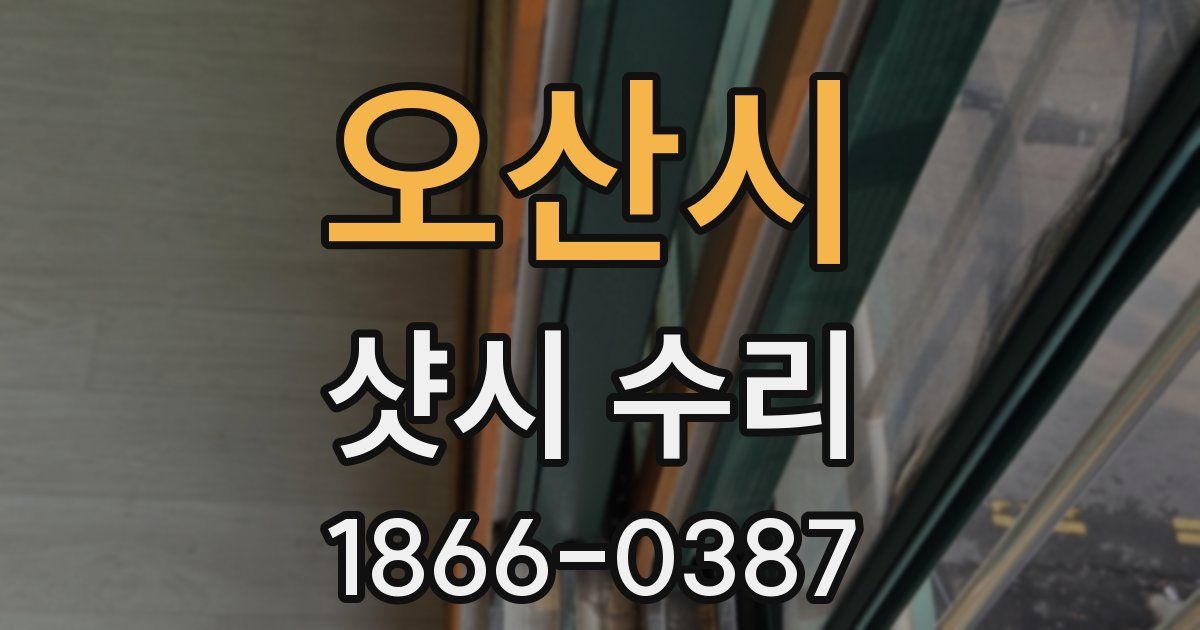 오산시 샷시 수리