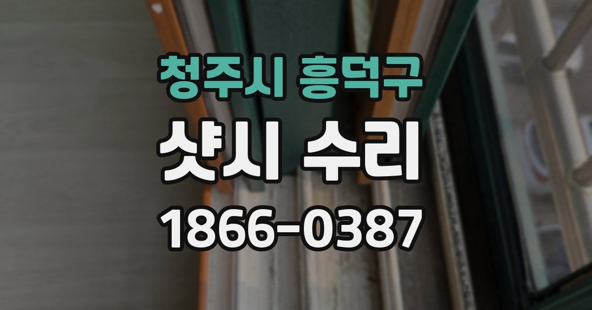 청주시 흥덕구 샷시 수리