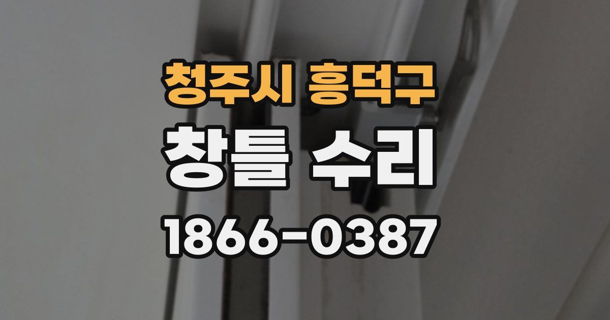 청주시 흥덕구 창틀 수리
