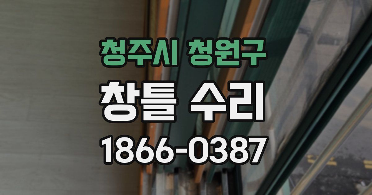 청주시 청원구 창틀 수리