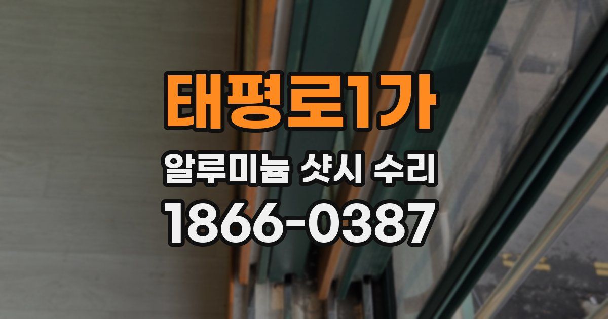 태평로1가 알루미늄 샷시 수리