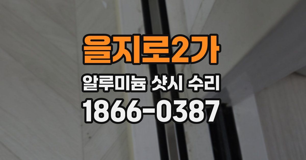 을지로2가 알루미늄 샷시 수리