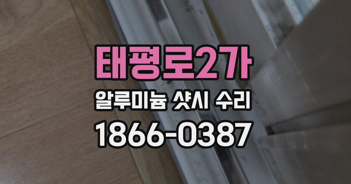 태평로2가 알루미늄 샷시 수리