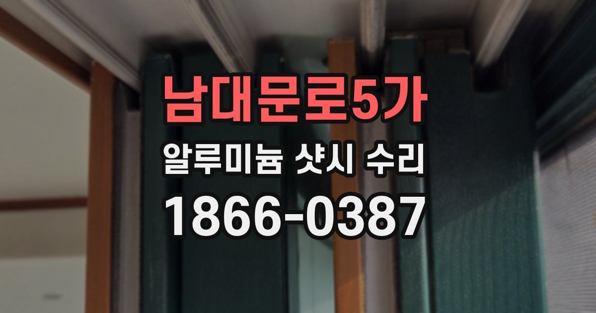 남대문로5가 알루미늄 샷시 수리