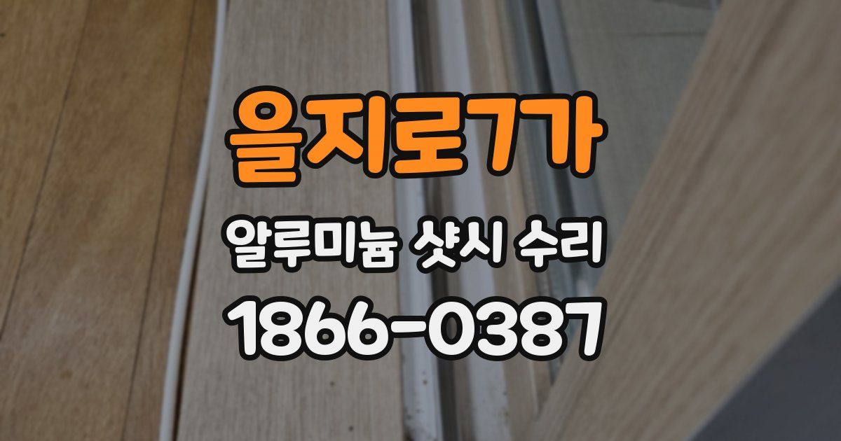 을지로7가 알루미늄 샷시 수리