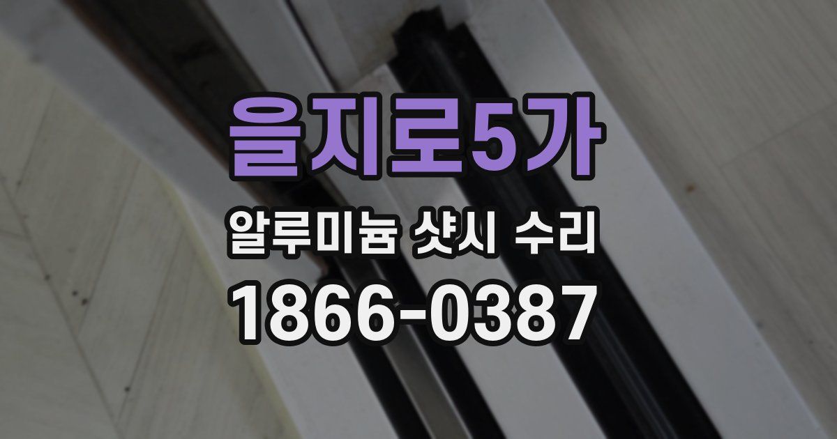 을지로5가 알루미늄 샷시 수리