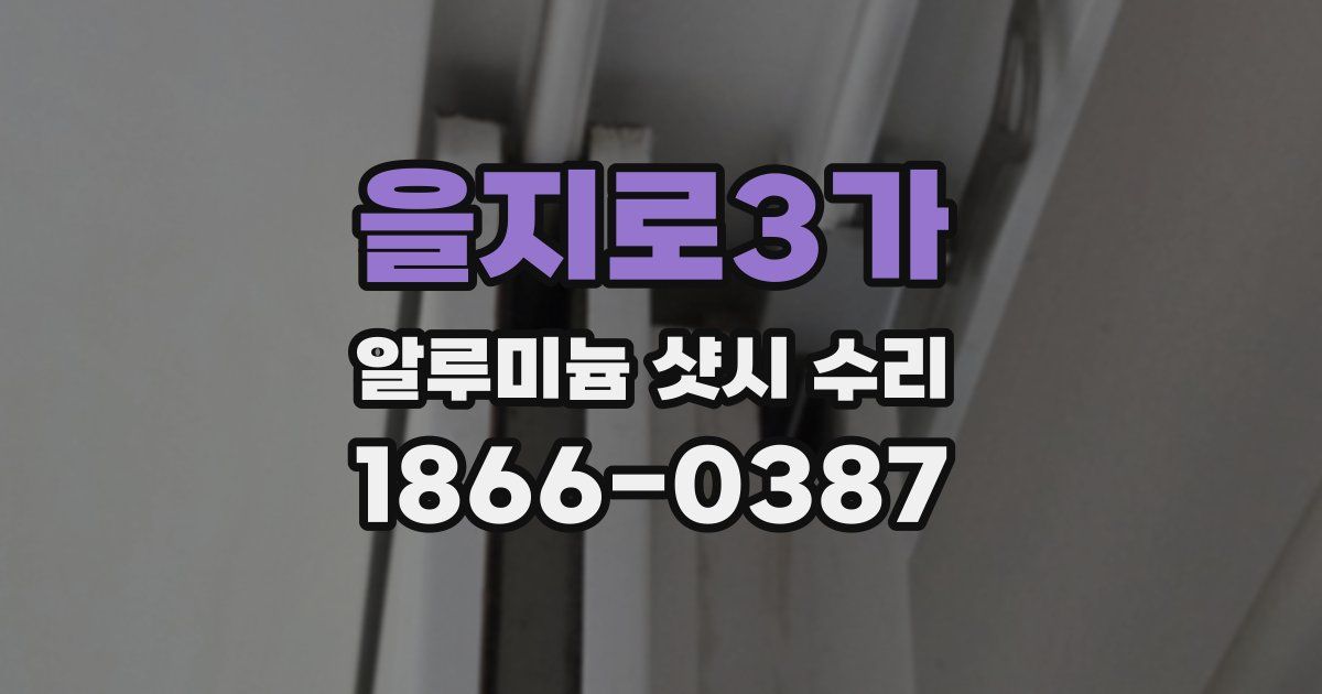 을지로3가 알루미늄 샷시 수리