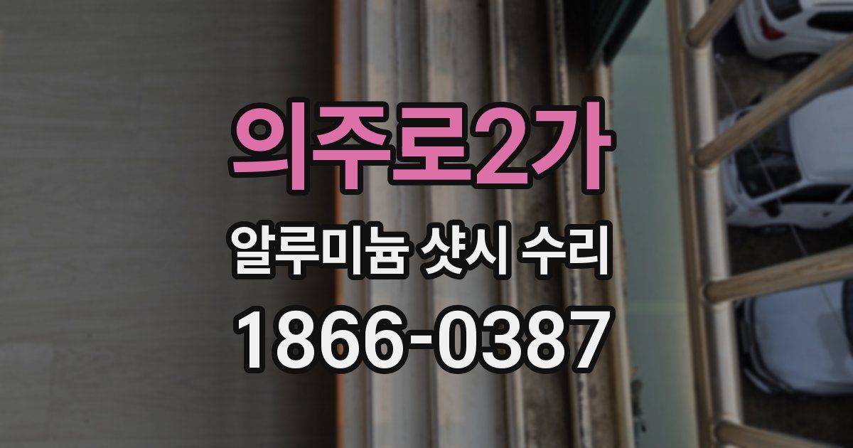 의주로2가 알루미늄 샷시 수리