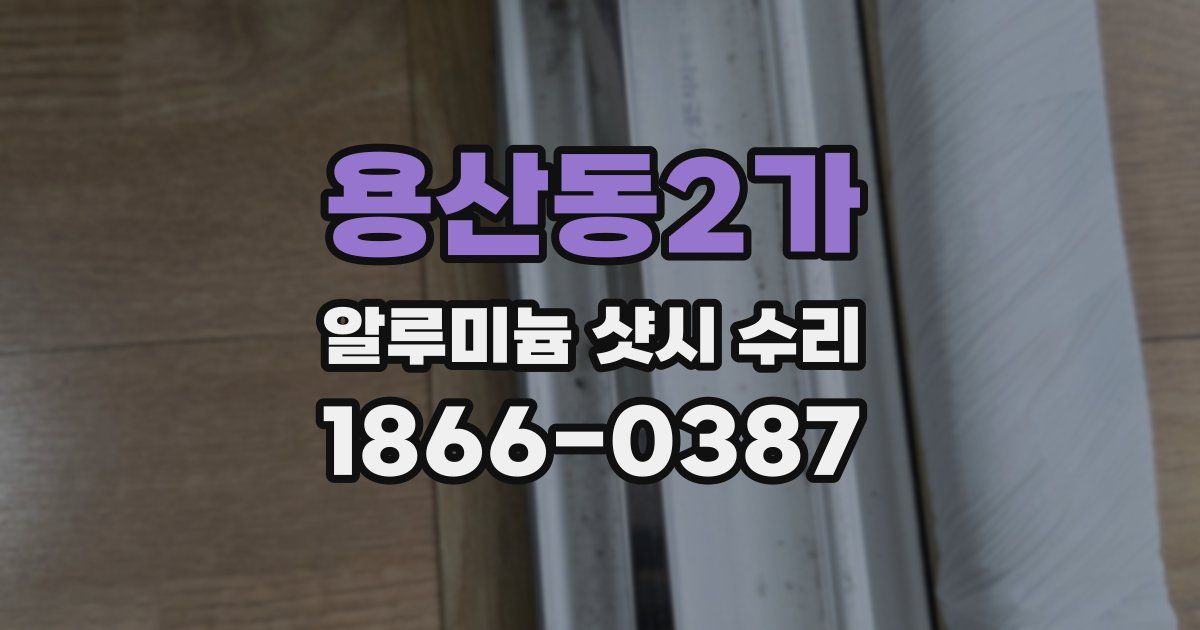 용산동2가 알루미늄 샷시 수리