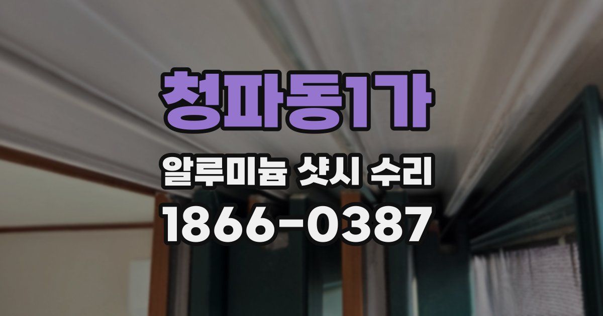 청파동1가 알루미늄 샷시 수리