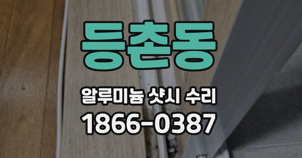 등촌동 알루미늄 샷시 수리