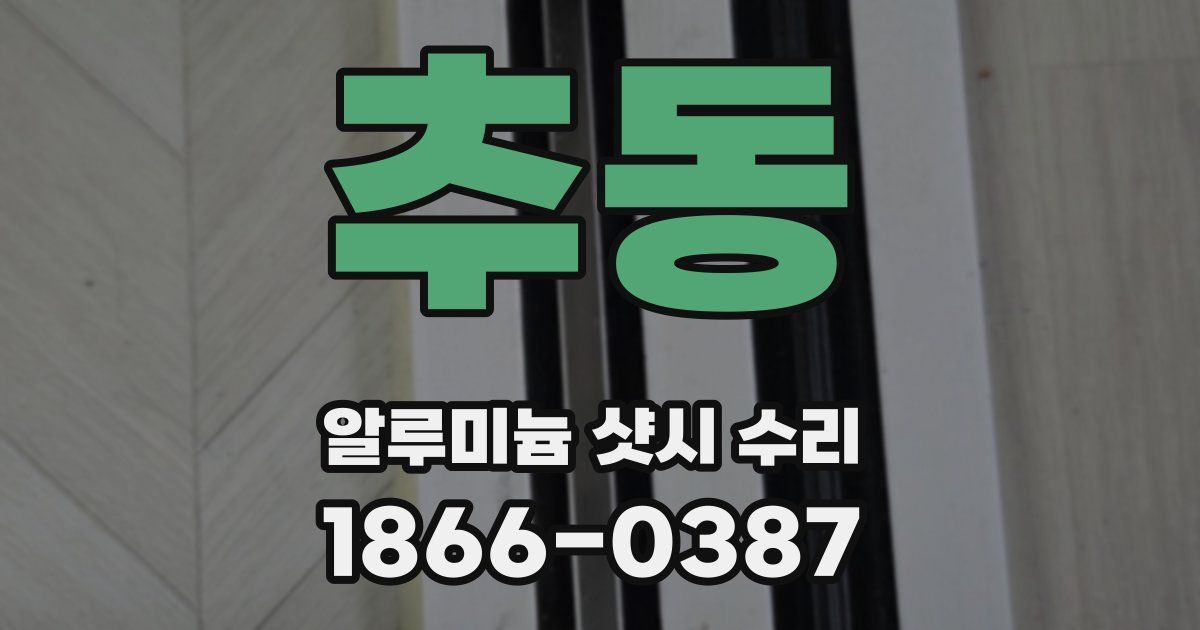 추동 알루미늄 샷시 수리