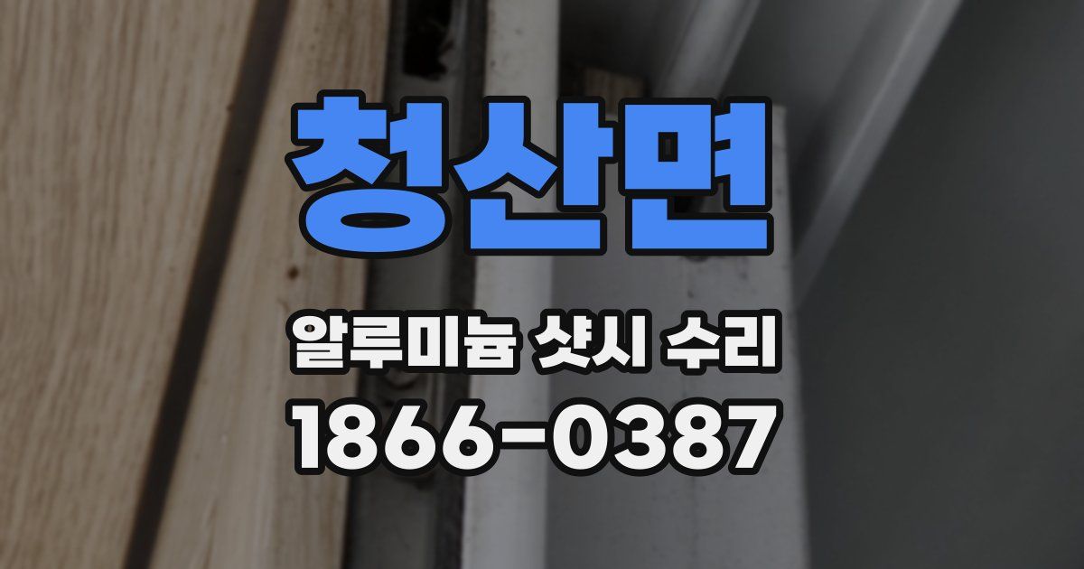 청산면 알루미늄 샷시 수리