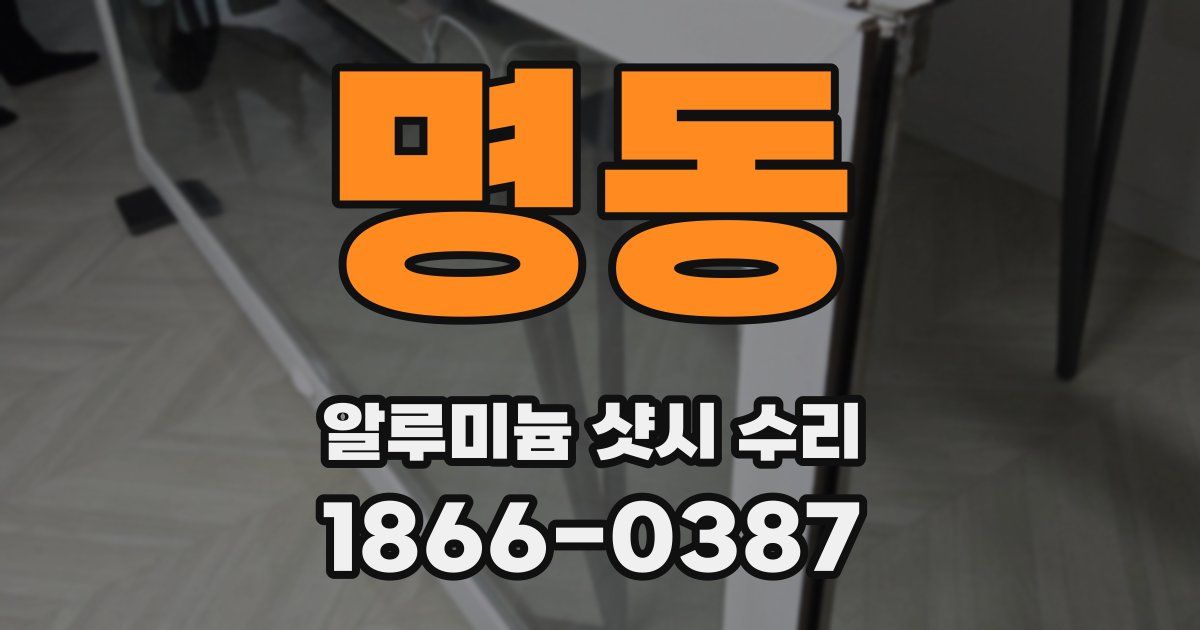 명동 알루미늄 샷시 수리
