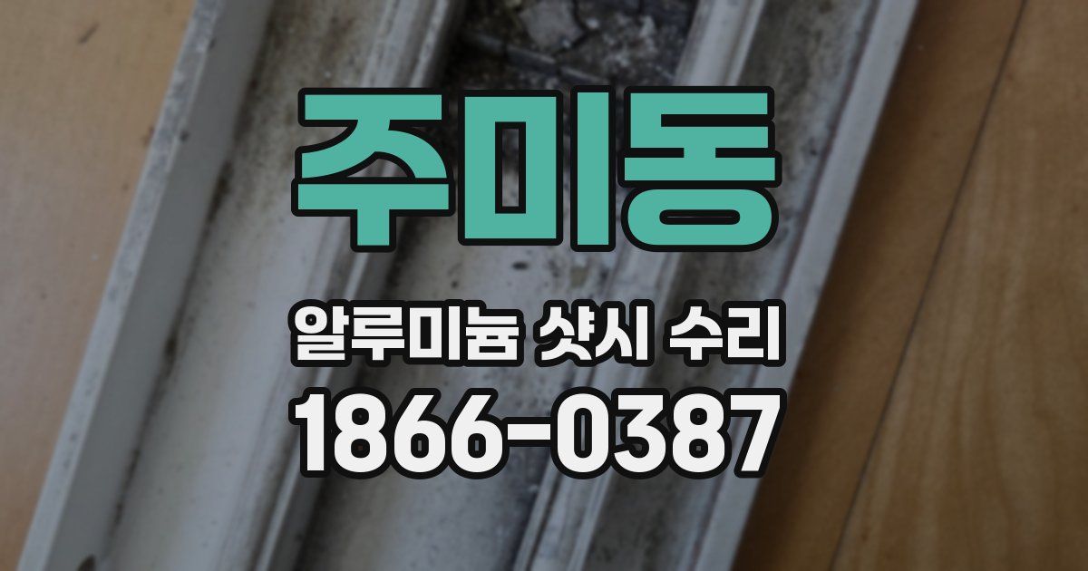 주미동 알루미늄 샷시 수리