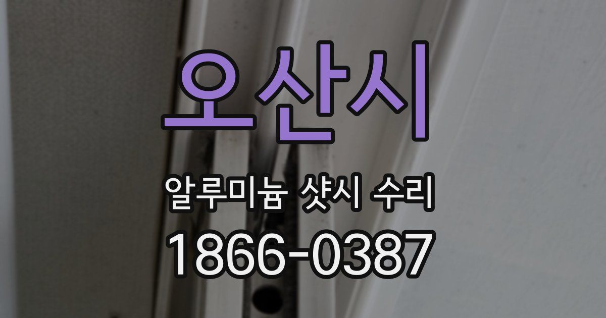 오산시 알루미늄 샷시 수리