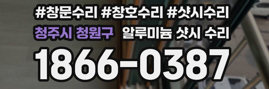 청주시 청원구 알루미늄 샷시 수리