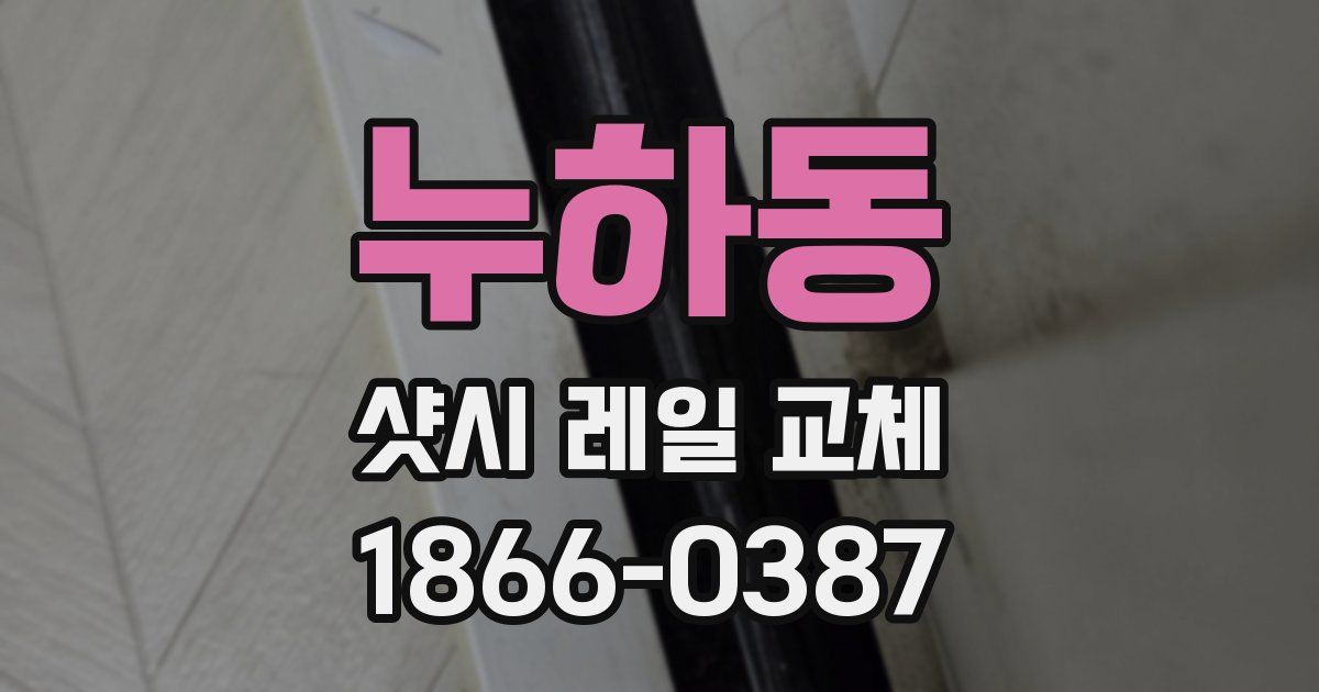 누하동 샷시 레일 교체