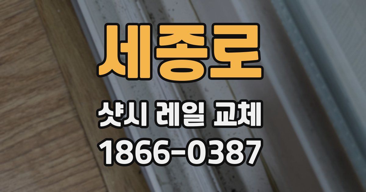 세종로 샷시 레일 교체