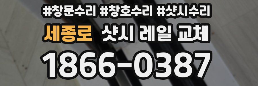 세종로 샷시 레일 교체