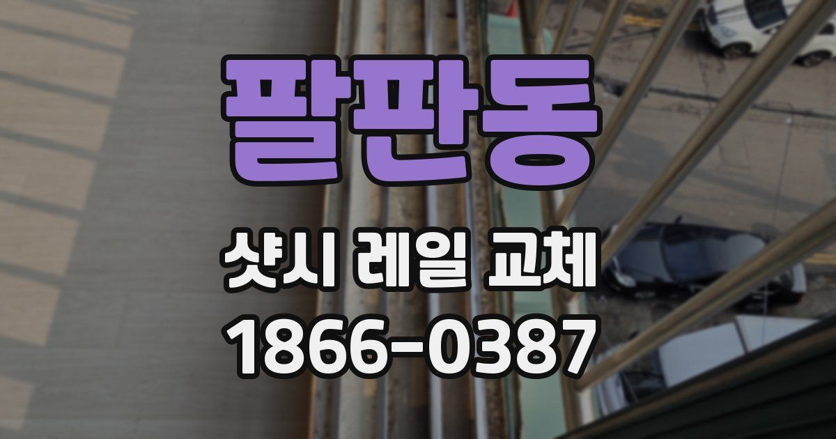 팔판동 샷시 레일 교체
