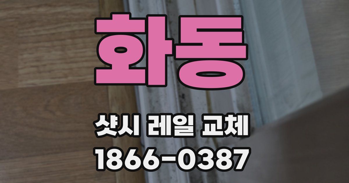 화동 샷시 레일 교체